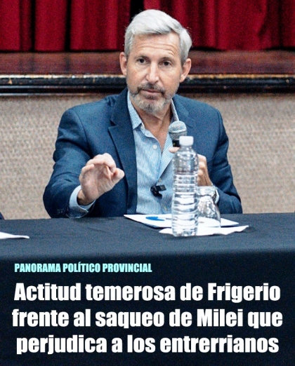 Actitud temerosa de Frigerio frente al saqueo de Milei que perjudica a los entrerrianos