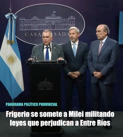 Frigerio se somete a Milei militando leyes que perjudican a Entre Ríos