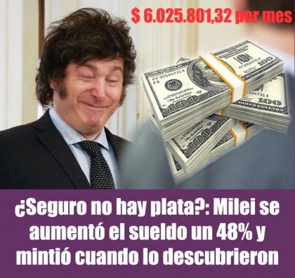 ¿Seguro no hay plata?: Milei se aumentó el sueldo un 48% y mintió cuando lo descubrieron