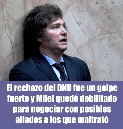 El rechazo del DNU fue un golpe fuerte y Milei quedó debilitado para negociar con posibles aliados a los que maltrató