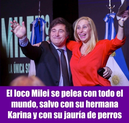 El loco Milei se pelea con todo el mundo, salvo con su hermana Karina y con su jauría de perros