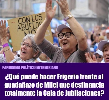 ¿Qué puede hacer Frigerio frente al guadañazo de Milei que desfinancia totalmente la Caja de Jubilaciones?
