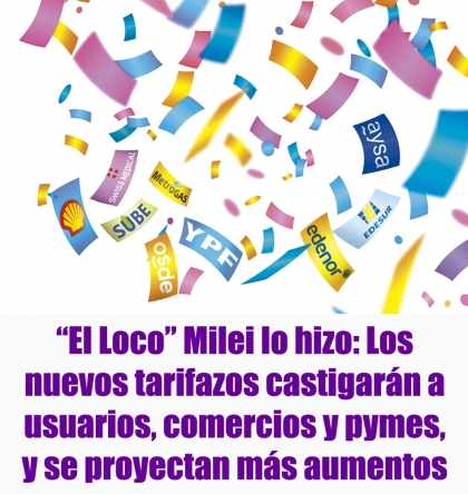 El Loco Milei lo hizo: Los nuevos tarifazos castigarán a usuarios, comercios y pymes, y se proyectan más