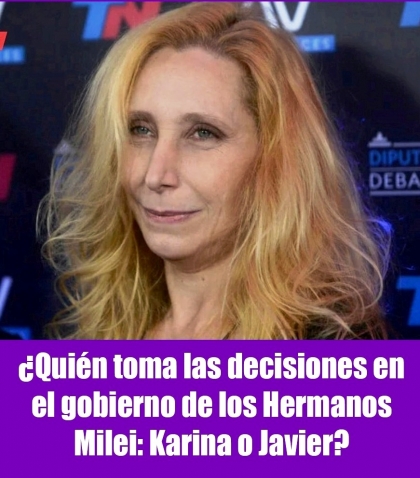 ¿Quién toma las decisiones en el gobierno de los Hermanos Milei: Karina o Javier?