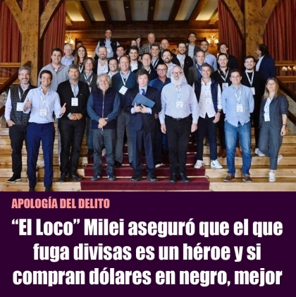 El Loco Milei aseguró que el que fuga divisas es un héroe y si compran dólares en negro, mejor