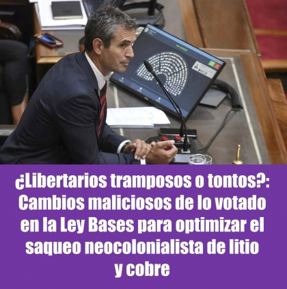 ¿Libertarios tramposos o tontos?: Cambios maliciosos de lo votado en la Ley Bases para optimizar el saqueo neocolonialista de litio y cobre