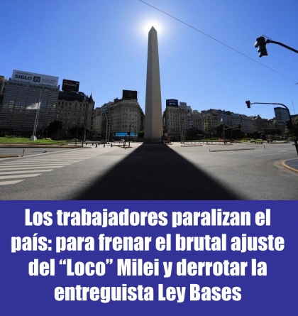 Los trabajadores paralizan el país: para frenar el brutal ajuste del Loco Milei y derrotar la entreguista Ley Bases