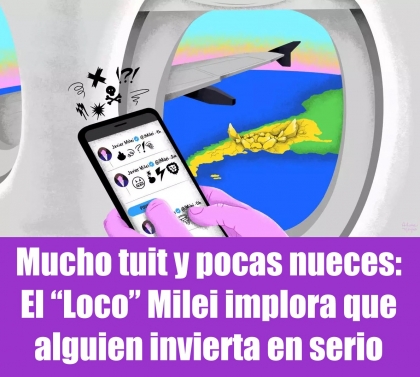 Mucho tuit y pocas nueces: El Loco Milei implora que alguien invierta en serio