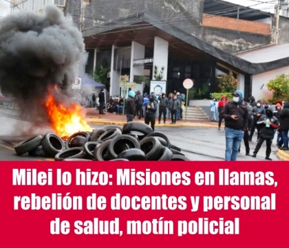 Milei lo hizo: Misiones en llamas, rebelión de docentes y personal de salud, motín policial