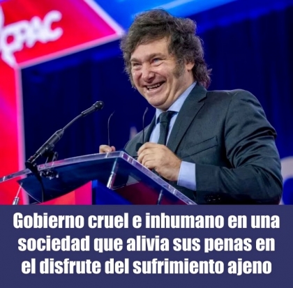 Gobierno cruel e inhumano en una sociedad que alivia sus penas en el disfrute del sufrimiento ajeno
