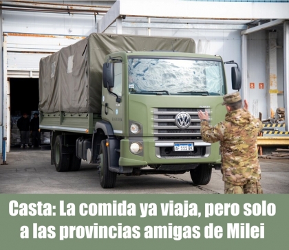 Casta: La comida ya viaja, pero solo a las provincias amigas de Milei