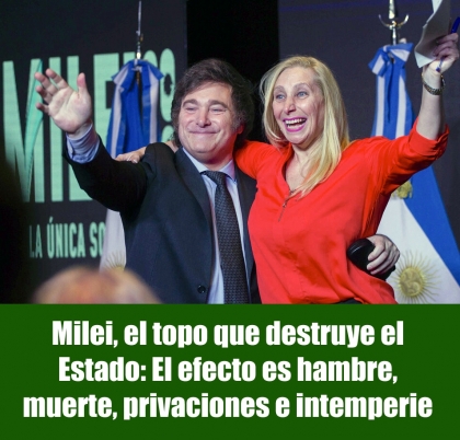 Milei, el topo que destruye el Estado: El efecto es hambre, muerte, privaciones e intemperie