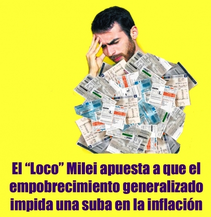 El Loco Milei apuesta a que el empobrecimiento generalizado impida una suba en la inflación
