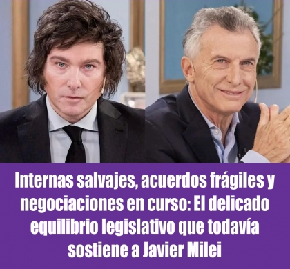 Internas salvajes, acuerdos frágiles y negociaciones en curso: El delicado equilibrio legislativo que todavía sostiene a Javier Milei