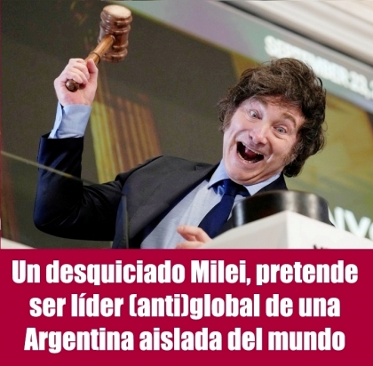 Un desquiciado Milei, pretende ser líder (anti)global de una Argentina aislada del mundo