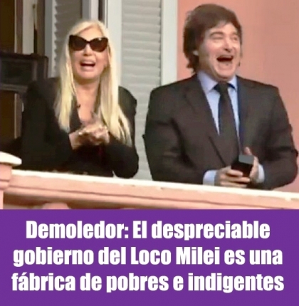 Demoledor: El despreciable gobierno del Loco Milei es una fábrica de pobres e indigentes