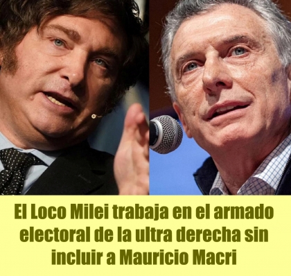 El Loco Milei trabaja en el armado electoral de la ultra derecha sin incluir a Mauricio Macri