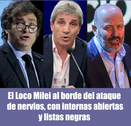 El Loco Milei al borde del ataque de nervios, con internas abiertas y listas negras 