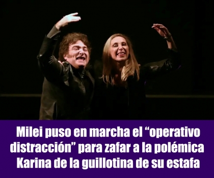 Milei puso en marcha el operativo distracción para zafar a la polémica  Karina de la guillotina de su estafa