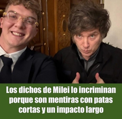 Los dichos de Milei lo incriminan porque son mentiras con patas cortas y un impacto largo