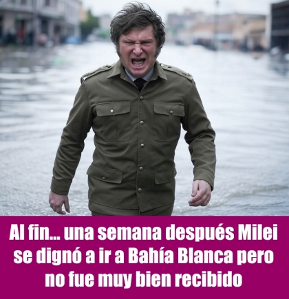 Al fin... una semana después Milei se dignó a ir a Bahía Blanca pero no fue muy bien recibido