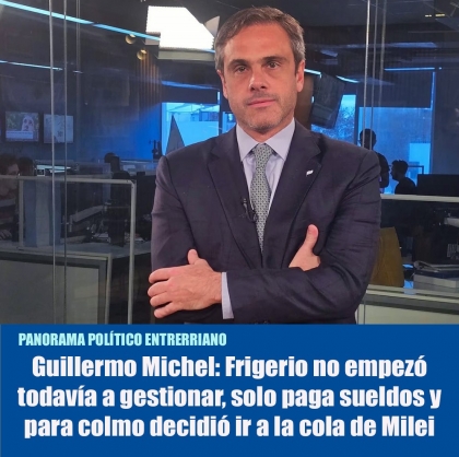 Guillermo Michel: Frigerio no empezó todavía a gestionar, solo paga sueldos y para colmo decidió ir a la cola de Milei