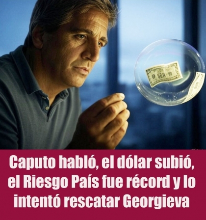 Caputo habló, el dólar subió, el Riesgo País fue récord y lo intentó rescatar Georgieva