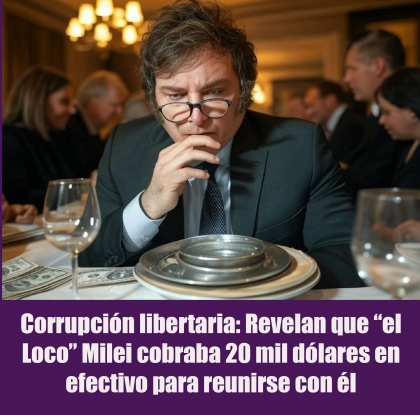 Corrupción libertaria: Revelan que “el Loco” Milei cobraba 20 mil dólares en efectivo para reunirse con él
