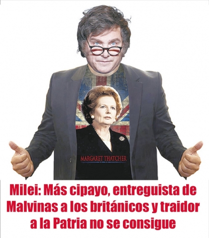 Milei: Más cipayo, entreguista de Malvinas a los británicos y traidor a la Patria no se consigue