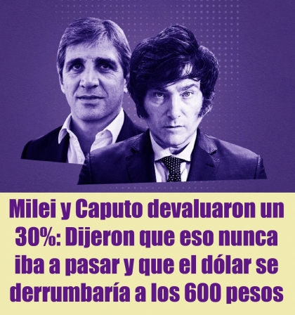 Milei y Caputo devaluaron un 30%: Dijeron que eso nunca iba a pasar y que el dólar se derrumbaría a los 600 pesos