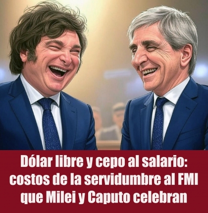 Dólar libre y cepo al salario: costos de la servidumbre al FMI que Milei y Caputo celebran