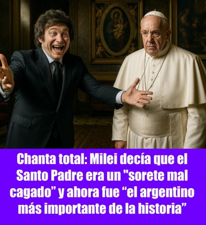 Chanta total: Milei decía que el Santo Padre era un sorete mal cagado y ahora fue el argentino más importante de la historia