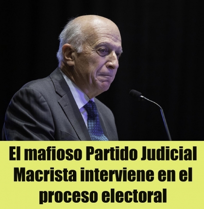 El mafioso Partido Judicial Macrista interviene en el proceso electoral