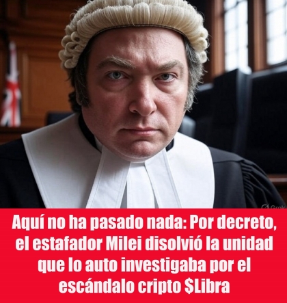 Aquí no ha pasado nada: Por decreto, el estafador Milei disolvió la unidad que lo auto investigaba por el escándalo cripto $Libra