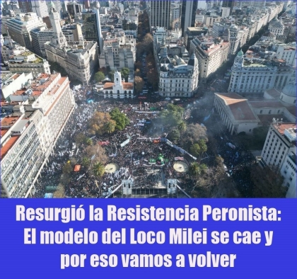 Resurgió la Resistencia Peronista: El modelo del Loco Milei se cae y por eso vamos a volver