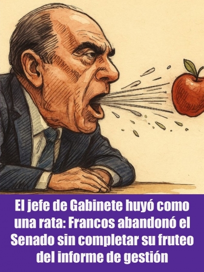 El jefe de Gabinete huyó como una rata: Francos abandonó el Senado sin completar su fruteo del informe de gestión