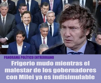 Frigerio mudo mientras el malestar de los gobernadores con Milei ya es indisimulable