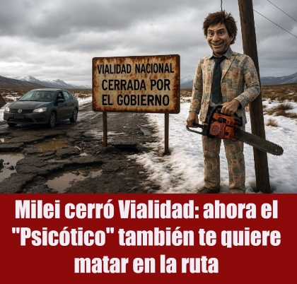 Milei cerró Vialidad: ahora el Psicótico también te quiere matar en la ruta
