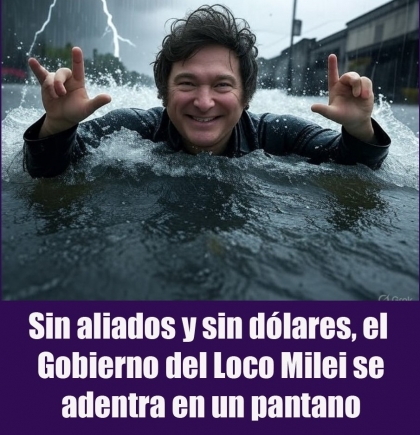 Sin aliados y sin dólares, el Gobierno del Loco Milei se adentra en un pantano