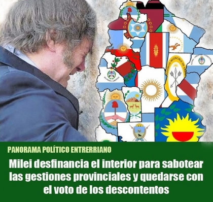 Milei desfinancia el interior para sabotear las gestiones provinciales y quedarse con el voto de los descontentos