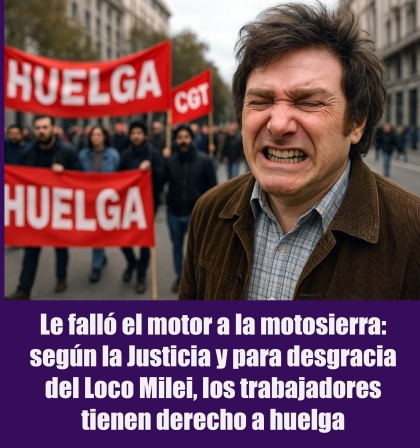 Le falló el motor a la motosierra: según la Justicia y para desgracia del Loco Milei, los trabajadores tienen derecho a huelga