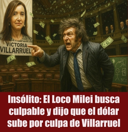 Insólito: El Loco Milei busca culpable y dijo que el dólar sube por culpa de Villarruel
