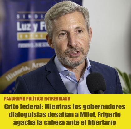 Grito federal: Mientras los gobernadores dialoguistas desafían a Milei, Frigerio agacha la cabeza ante el libertario