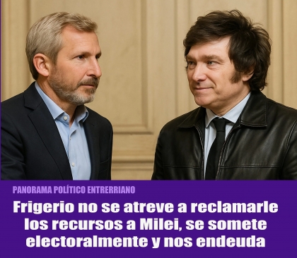 Frigerio no se atreve a reclamarle los recursos a Milei, se somete electoralmente y nos endeuda