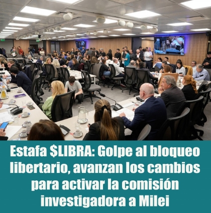 Estafa $LIBRA: Golpe al bloqueo libertario, avanzan los cambios para activar la comisión investigadora a Milei