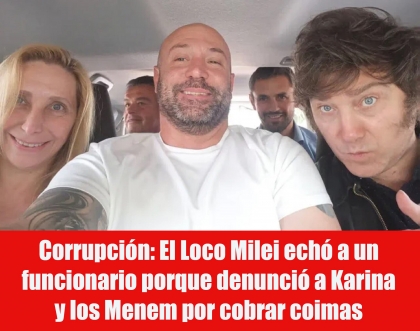 Corrupción: El Loco Milei echó a un funcionario porque denunció a Karina y los Menem por cobrar coimas