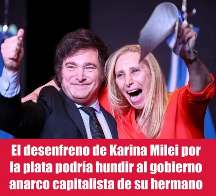 El desenfreno de Karina Milei por la plata podría hundir al gobierno anarco capitalista de su hermano