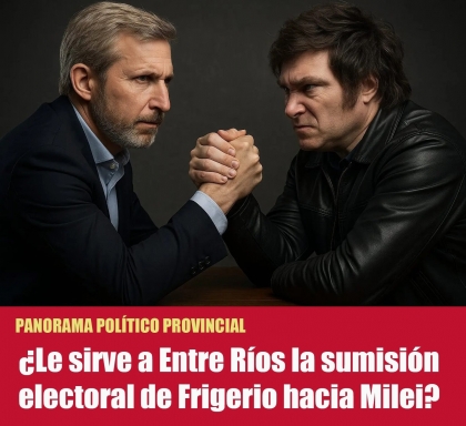 ¿Le sirve a Entre Ríos la sumisión electoral de Frigerio hacia Milei?