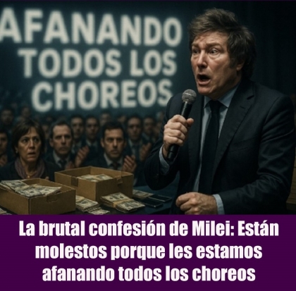 La brutal confesión de Milei: Están molestos porque les estamos afanando todos los choreos