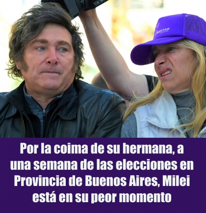Por la coima de su hermana, a una semana de las elecciones en Provincia de Buenos Aires, Milei está en su peor momento